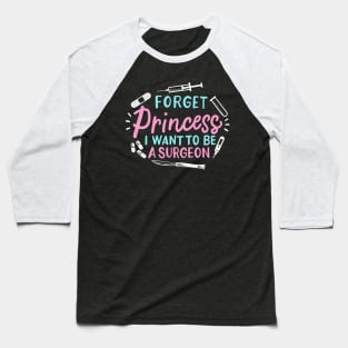 Forget Princess I Want To Be A Surgeon Baseball T-Shirt